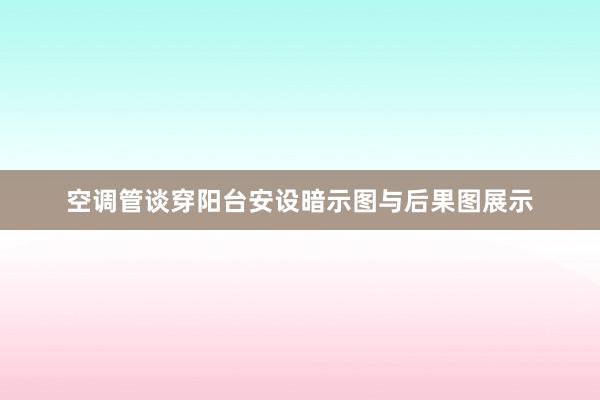 空调管谈穿阳台安设暗示图与后果图展示